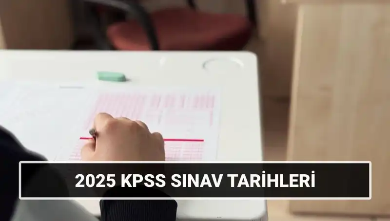 KPSS 2025: Genel Kültür-Yetenek ve Alan Bilgisi Sınav Tarihleri Açıklandı