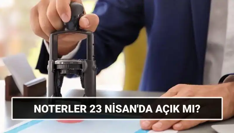 Noterler 23 Nisan'da Açık mı? İşte Cevabı!