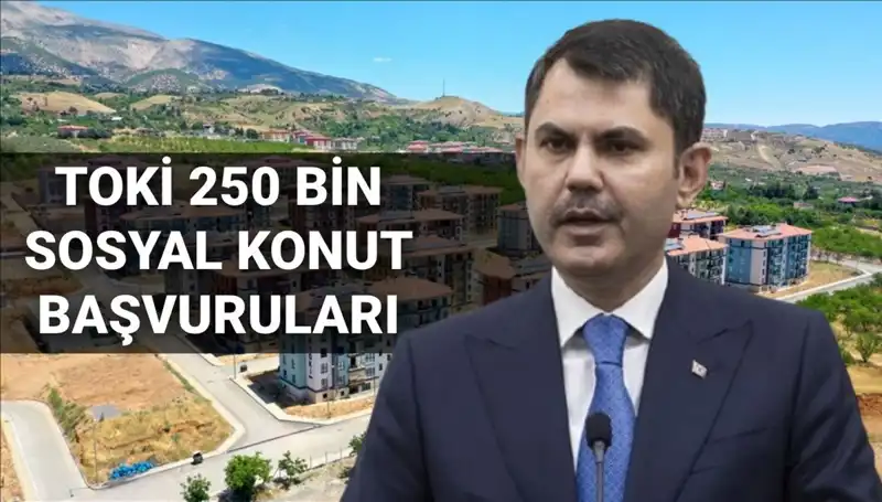 TOKİ 250 Bin Sosyal Konut Başvuruları için Tarih Açıklandı!
