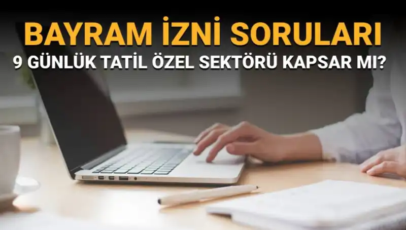 9 Günlük Bayram İzni Hakkında Bilinmesi Gerekenler ve Özel Sektör Uygulamaları
