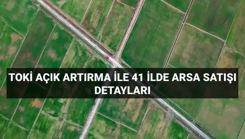 TOKİ’nin Son Açık Artırmasında 306 Arsa Satışı: Fırsatlar Kaçırılmamalı!