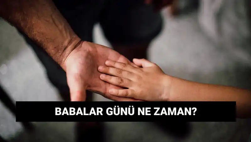 2025 Babalar Günü Hangi Güne Denk Geliyor? Merak Edilen Detaylar