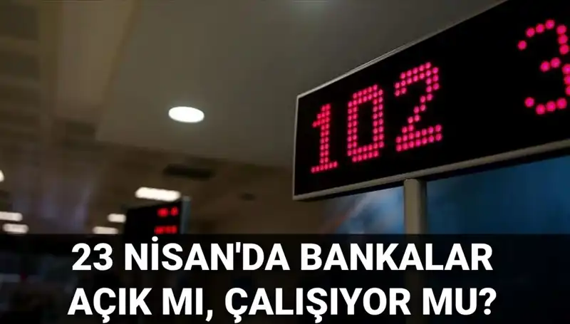 23 Nisan’da Bankalar Açık mı? Tatil Müjdesi mi Var?